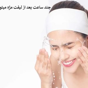 چند ساعت بعد از لیفت مژه میتوان صورت را شست